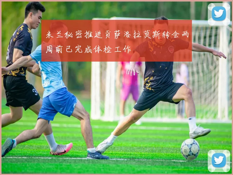 米兰秘密推进贡萨洛拉莫斯转会两周前已完成体检工作